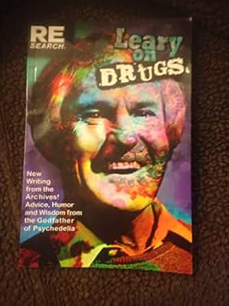 Leary on Drugs: New Material from the Archives! Advice, Humor and Wisdom from the Godfather of Psychedelia