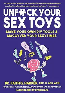 Unfuck Your Sex Toys: Make Your Own DIY Tools & Macgyver Your Sexy Times