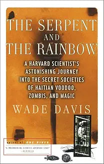 The Serpent and the Rainbow: A Harvard Scientist's Astonishing Journey into the Secret Societies of Haitian Voodoo, Zombis, and Magic