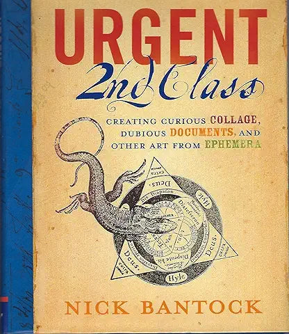 Urgent 2nd Class: Creating Curious Collage, Dubious Documents, and Other Art from Ephemera
