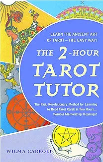 The 2-Hour Tarot Tutor: The Fast, Revolutionary Method for Learning to Read Tarot Cards in Two Hours... Without Memorizing Meanings!