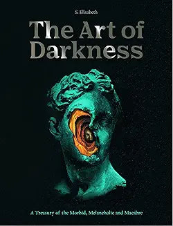 The Art of Darkness: A Treasury of the Morbid, Melancholic and Macabre
