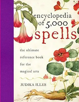 Encyclopedia of 5,000 Spells: The Ultimate Reference Book for the Magical Arts, Exploring Folklore, Myth, and Magic from Every Corner of the Earth and Across Millennia