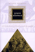 Grave Matters: A Lively History of Death Around the World