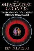 The Self-Actualizing Cosmos: The Akasha Revolution in Science and Human Consciousness