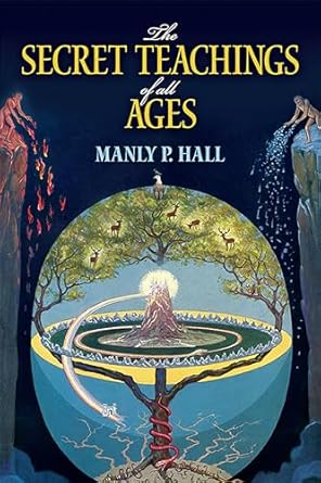 The Secret Teachings of All Ages: An Encyclopedic Outline of Masonic, Hermetic, Qabbalistic and Rosicrucian Symbolical Philosophy 