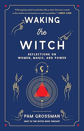 Waking the Witch: Reflections on Women, Magic, and Power