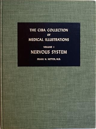 The Ciba Collection of Medical Illustrations, Vol. 1: Nervous System- A Compilation of Paintings on the Normal and Pathologic Anatomy of the Nervous System, with a Supplement on the Hypothalamus