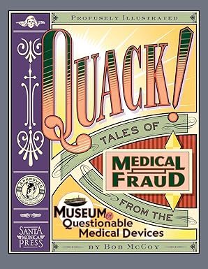 Quack!: Tales of Medical Fraud from the Museum of Questionable Medical Devices