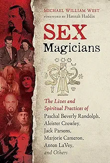 Sex Magicians: The Lives and Spiritual Practices of Paschal Beverly Randolph, Aleister Crowley, Jack Parsons, Marjorie Cameron, Anton LaVey, and Others