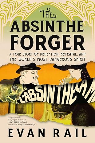 The Absinthe Forger: A True Story of Deception, Betrayal, and the World’s Most Dangerous Spirit
