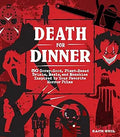 Death for Dinner Cookbook: 60 Gorey-Good, Plant-Based Drinks, Meals, and Munchies Inspired by Your Favorite Horror Films