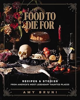 Food to Die For: Recipes and Stories from America's Most Legendary Haunted Places (A Spooky Paranormal Cookbook with Delightfully Creepy Meals, Eerie Destinations, and Spine-Tingling Ghost Tales)