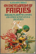 An Encyclopedia of Fairies: Hobgoblins, Brownies, Bogies, & Other Supernatural Creatures