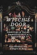 The Witch's Door: Oddities and Tales from the Esoteric to the Extreme
