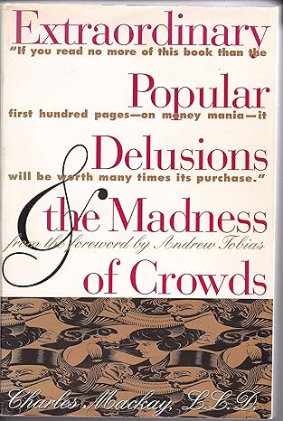 Extraordinary Popular Delusions & the Madness of Crowds