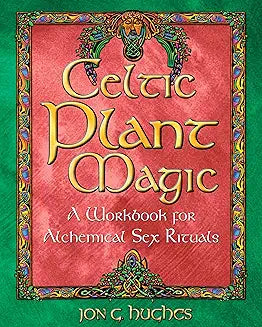 Celtic Plant Magic: A Workbook for Alchemical Sex Rituals